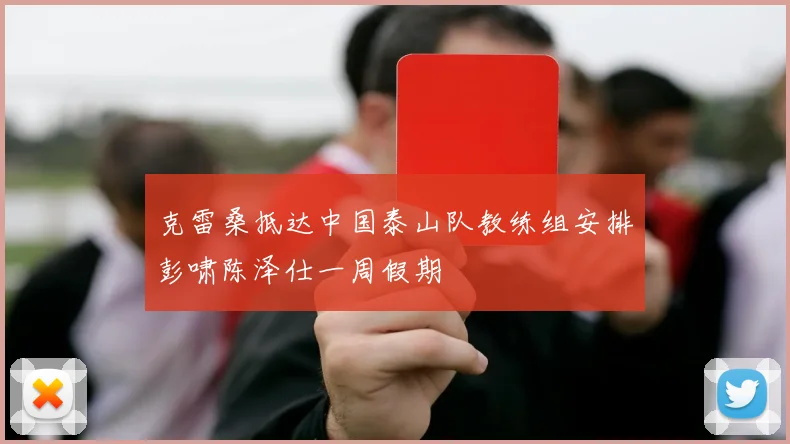 克雷桑抵达中国泰山队教练组安排彭啸陈泽仕一周假期