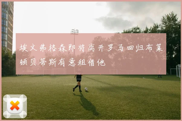 埃文弗格森即将离开罗马回归布莱顿贝蒂斯有意租借他