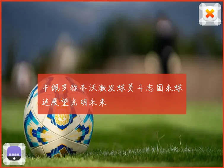 卡佩罗称齐沃激发球员斗志国米球迷展望光明未来