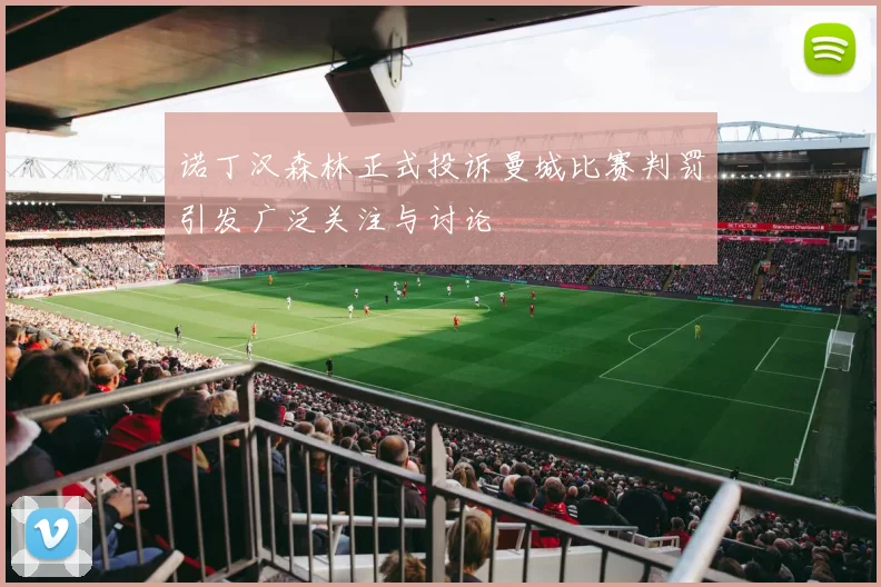 诺丁汉森林正式投诉曼城比赛判罚引发广泛关注与讨论